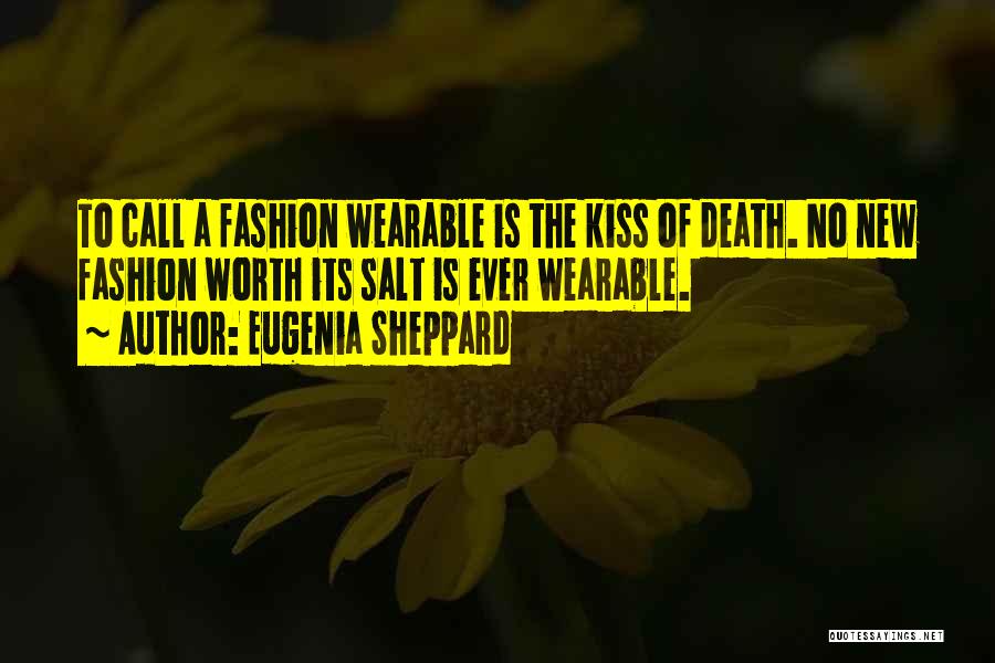 Eugenia Sheppard Quotes: To Call A Fashion Wearable Is The Kiss Of Death. No New Fashion Worth Its Salt Is Ever Wearable.