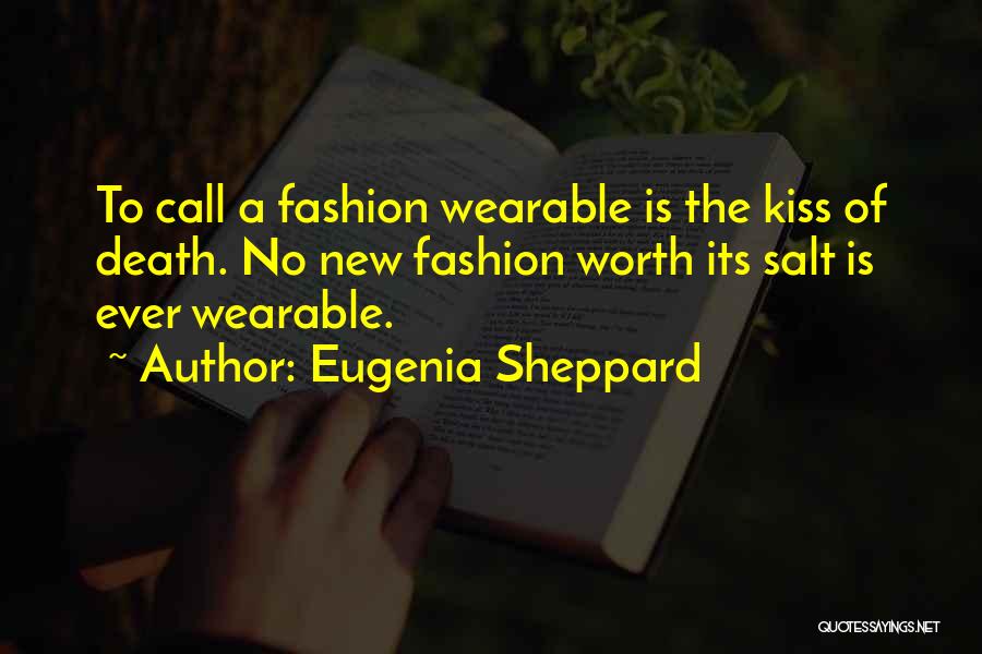 Eugenia Sheppard Quotes: To Call A Fashion Wearable Is The Kiss Of Death. No New Fashion Worth Its Salt Is Ever Wearable.