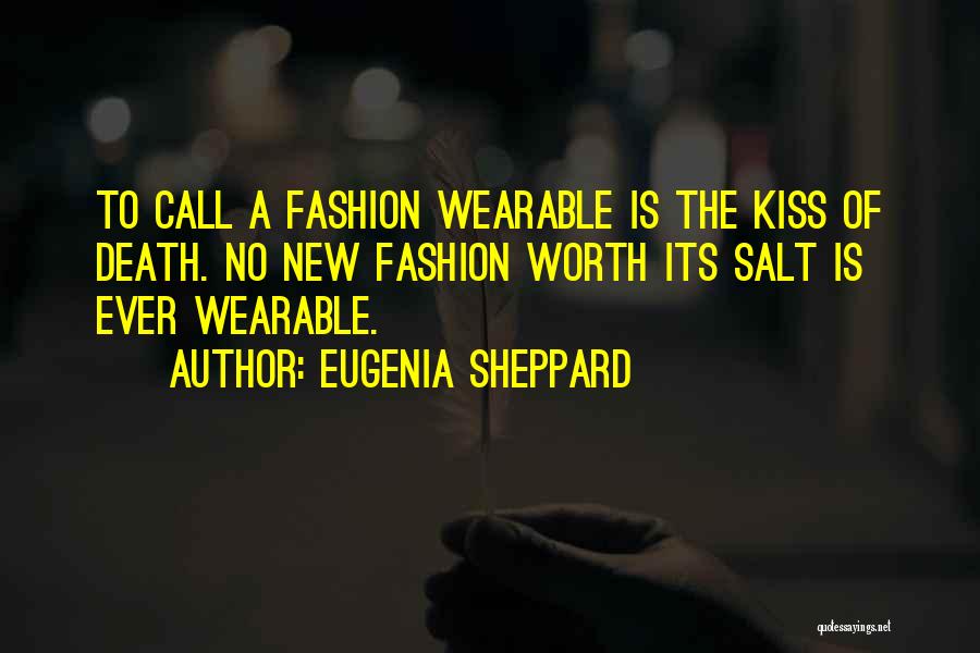 Eugenia Sheppard Quotes: To Call A Fashion Wearable Is The Kiss Of Death. No New Fashion Worth Its Salt Is Ever Wearable.