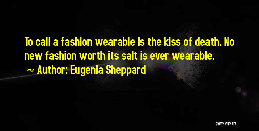 Eugenia Sheppard Quotes: To Call A Fashion Wearable Is The Kiss Of Death. No New Fashion Worth Its Salt Is Ever Wearable.