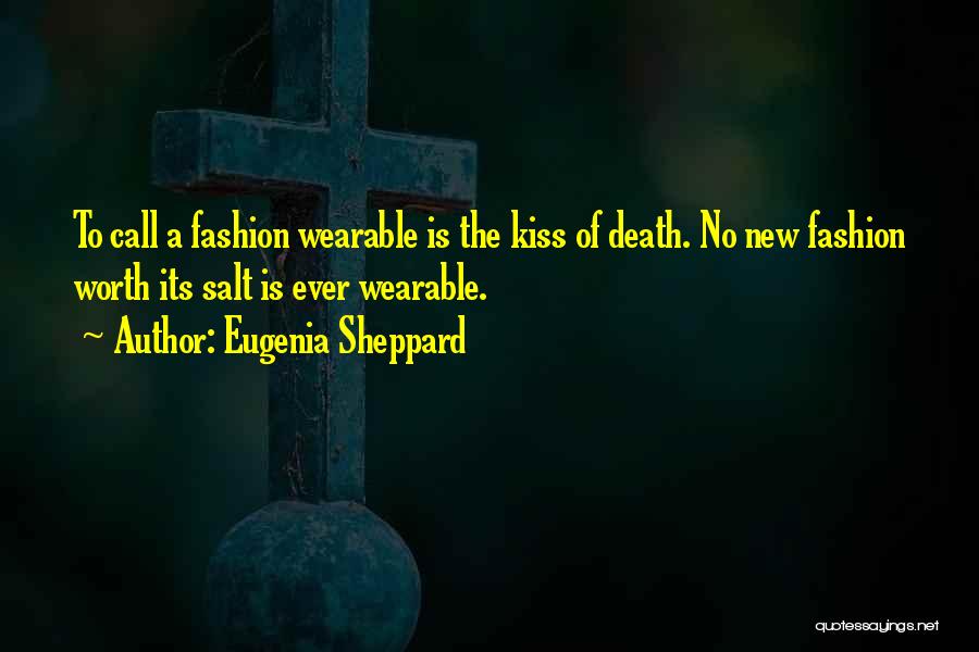 Eugenia Sheppard Quotes: To Call A Fashion Wearable Is The Kiss Of Death. No New Fashion Worth Its Salt Is Ever Wearable.