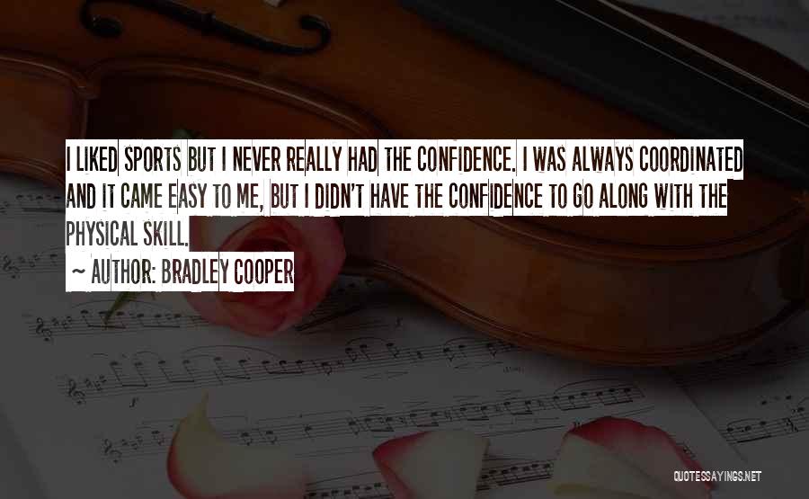 Bradley Cooper Quotes: I Liked Sports But I Never Really Had The Confidence. I Was Always Coordinated And It Came Easy To Me,