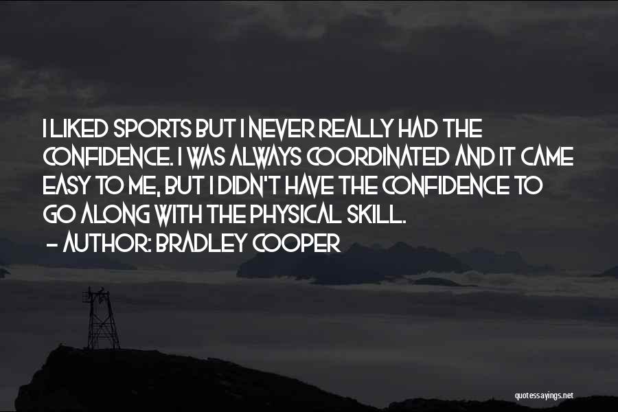 Bradley Cooper Quotes: I Liked Sports But I Never Really Had The Confidence. I Was Always Coordinated And It Came Easy To Me,