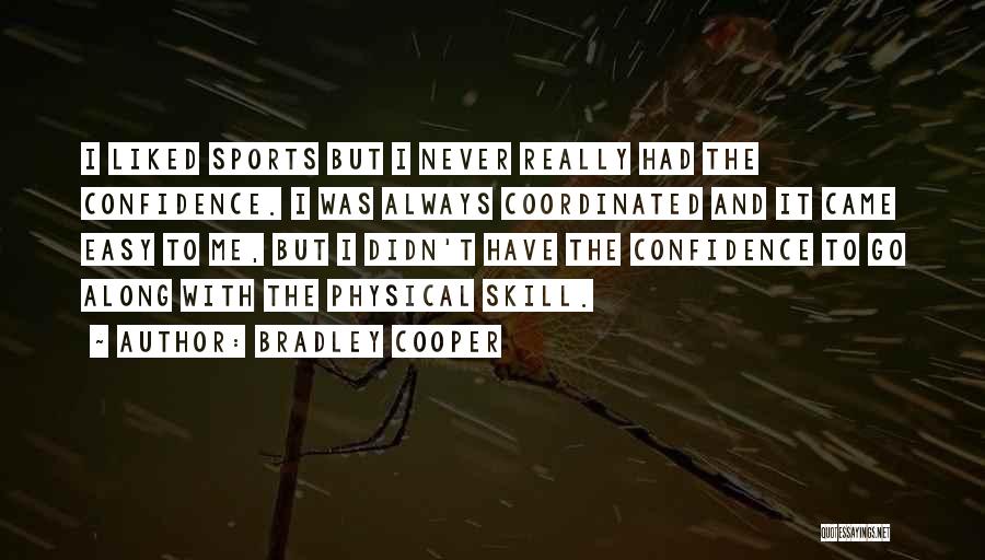Bradley Cooper Quotes: I Liked Sports But I Never Really Had The Confidence. I Was Always Coordinated And It Came Easy To Me,