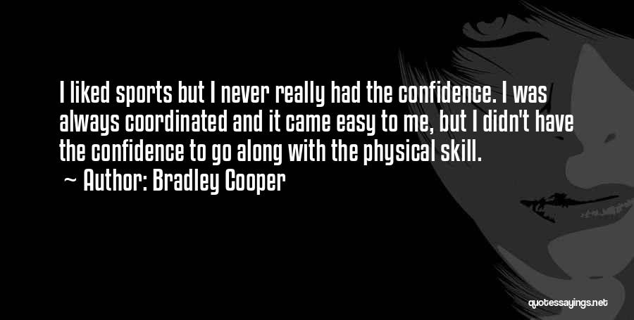 Bradley Cooper Quotes: I Liked Sports But I Never Really Had The Confidence. I Was Always Coordinated And It Came Easy To Me,