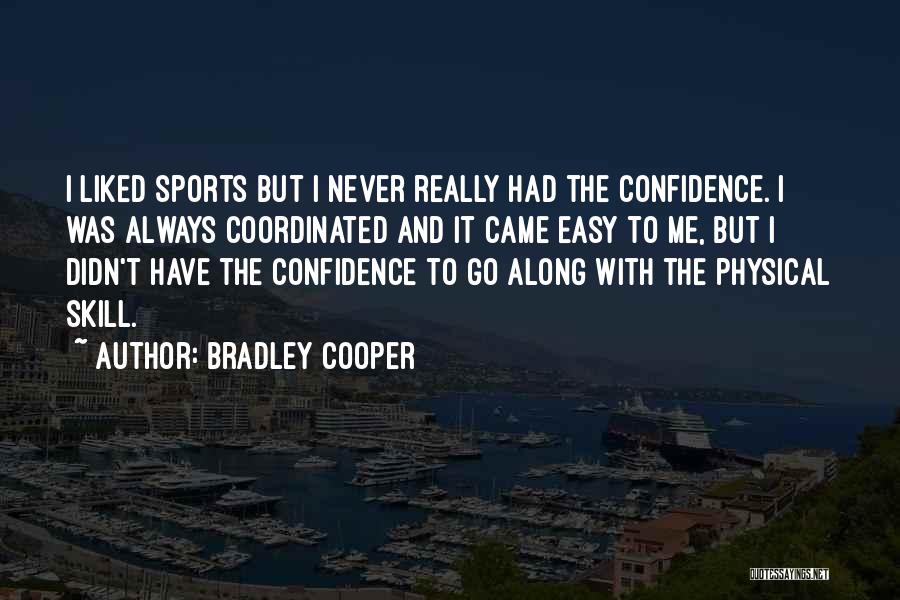 Bradley Cooper Quotes: I Liked Sports But I Never Really Had The Confidence. I Was Always Coordinated And It Came Easy To Me,