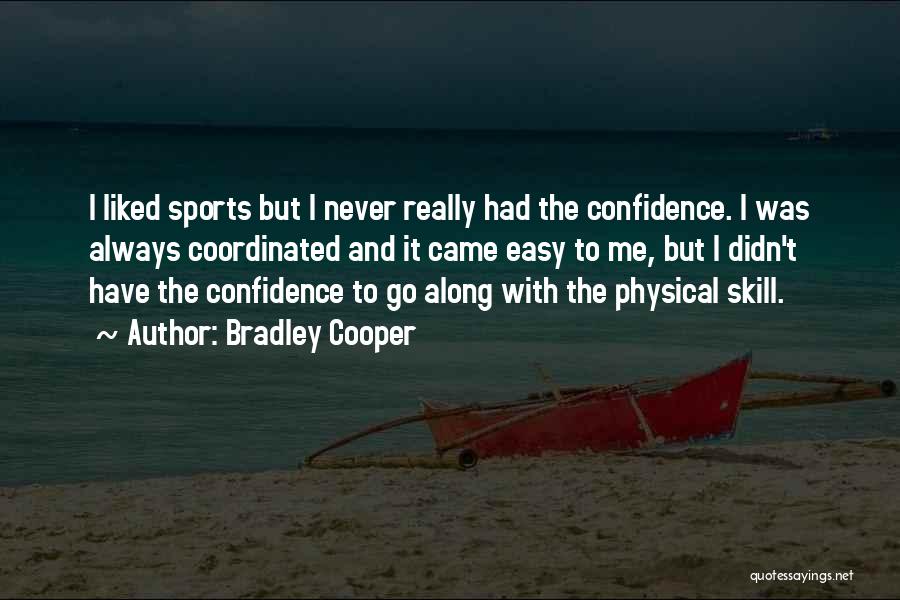 Bradley Cooper Quotes: I Liked Sports But I Never Really Had The Confidence. I Was Always Coordinated And It Came Easy To Me,