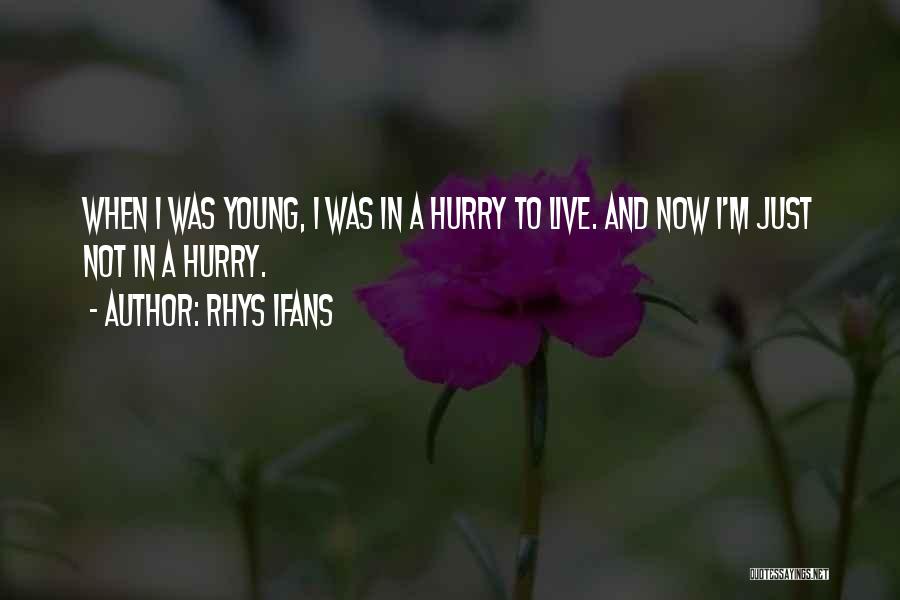 Rhys Ifans Quotes: When I Was Young, I Was In A Hurry To Live. And Now I'm Just Not In A Hurry.