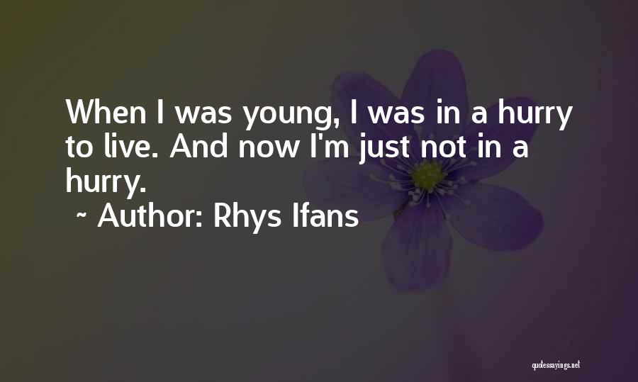 Rhys Ifans Quotes: When I Was Young, I Was In A Hurry To Live. And Now I'm Just Not In A Hurry.