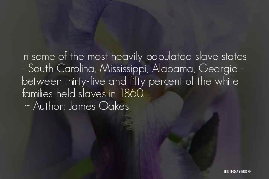 James Oakes Quotes: In Some Of The Most Heavily Populated Slave States - South Carolina, Mississippi, Alabama, Georgia - Between Thirty-five And Fifty