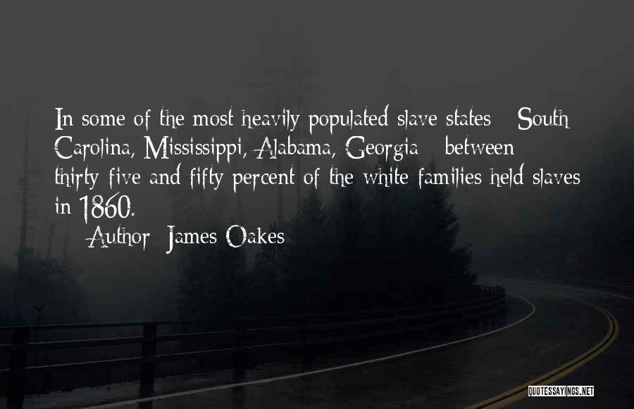 James Oakes Quotes: In Some Of The Most Heavily Populated Slave States - South Carolina, Mississippi, Alabama, Georgia - Between Thirty-five And Fifty