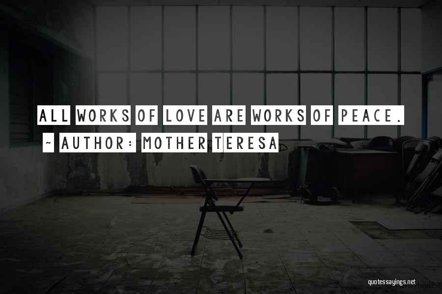 Mother Teresa Quotes: All Works Of Love Are Works Of Peace.