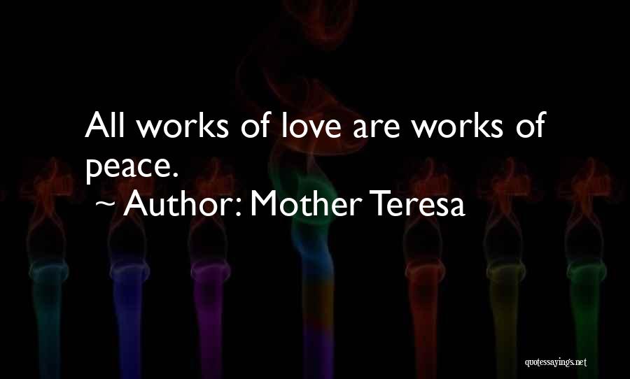 Mother Teresa Quotes: All Works Of Love Are Works Of Peace.