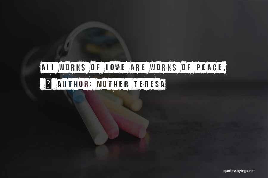 Mother Teresa Quotes: All Works Of Love Are Works Of Peace.