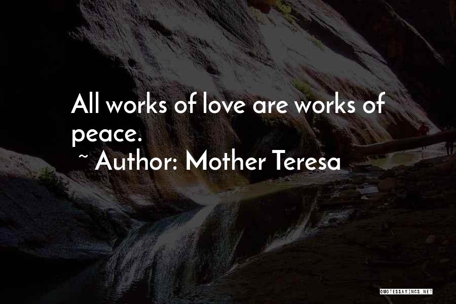 Mother Teresa Quotes: All Works Of Love Are Works Of Peace.