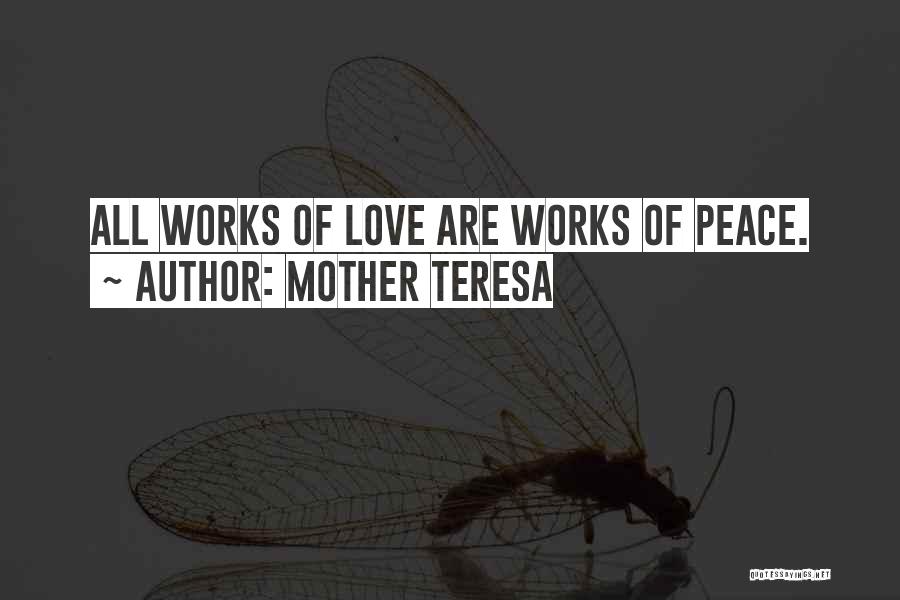 Mother Teresa Quotes: All Works Of Love Are Works Of Peace.