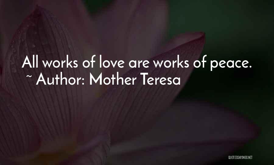 Mother Teresa Quotes: All Works Of Love Are Works Of Peace.