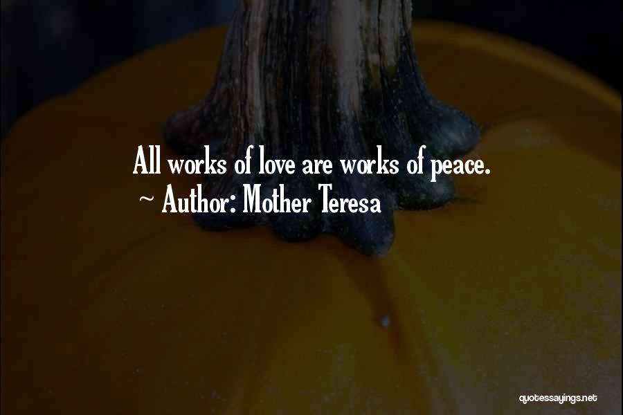 Mother Teresa Quotes: All Works Of Love Are Works Of Peace.