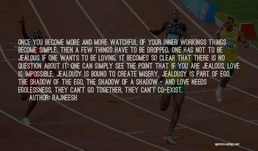 Rajneesh Quotes: Once You Become More And More Watchful Of Your Inner Workings Things Become Simple. Then A Few Things Have To