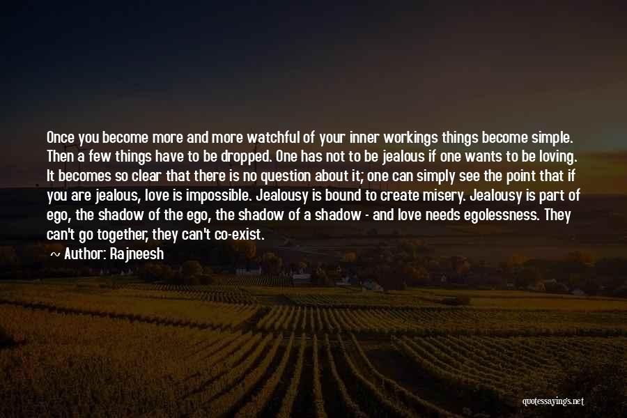 Rajneesh Quotes: Once You Become More And More Watchful Of Your Inner Workings Things Become Simple. Then A Few Things Have To