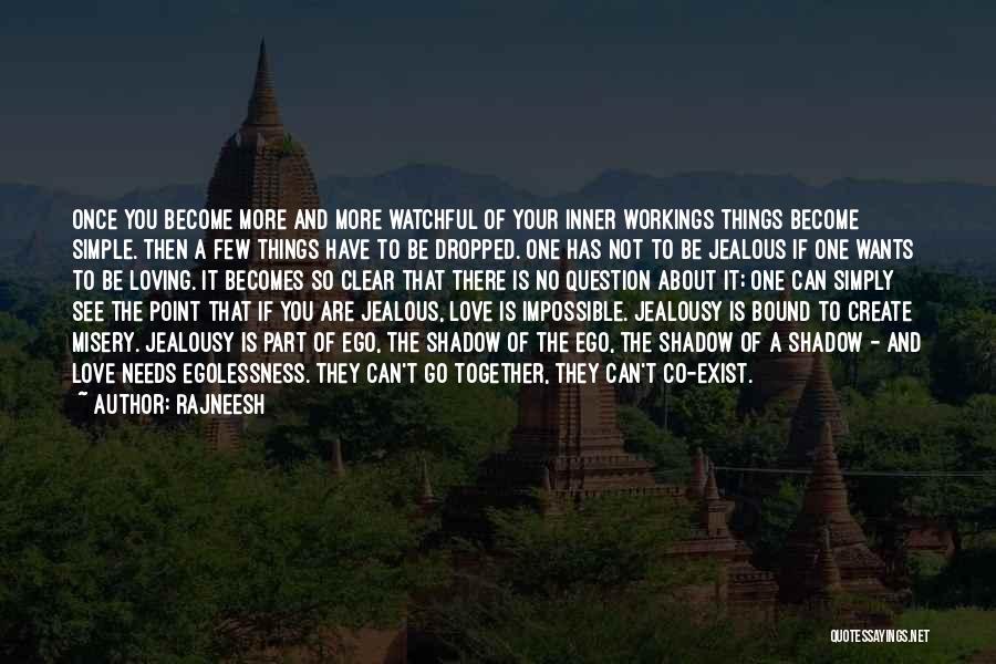 Rajneesh Quotes: Once You Become More And More Watchful Of Your Inner Workings Things Become Simple. Then A Few Things Have To