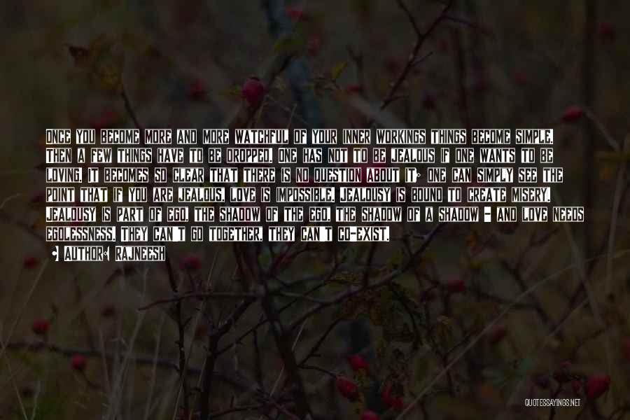 Rajneesh Quotes: Once You Become More And More Watchful Of Your Inner Workings Things Become Simple. Then A Few Things Have To