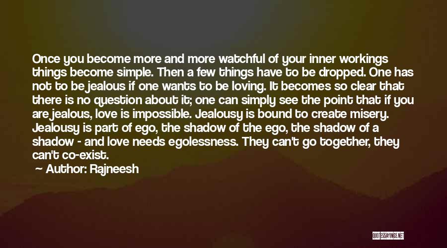 Rajneesh Quotes: Once You Become More And More Watchful Of Your Inner Workings Things Become Simple. Then A Few Things Have To