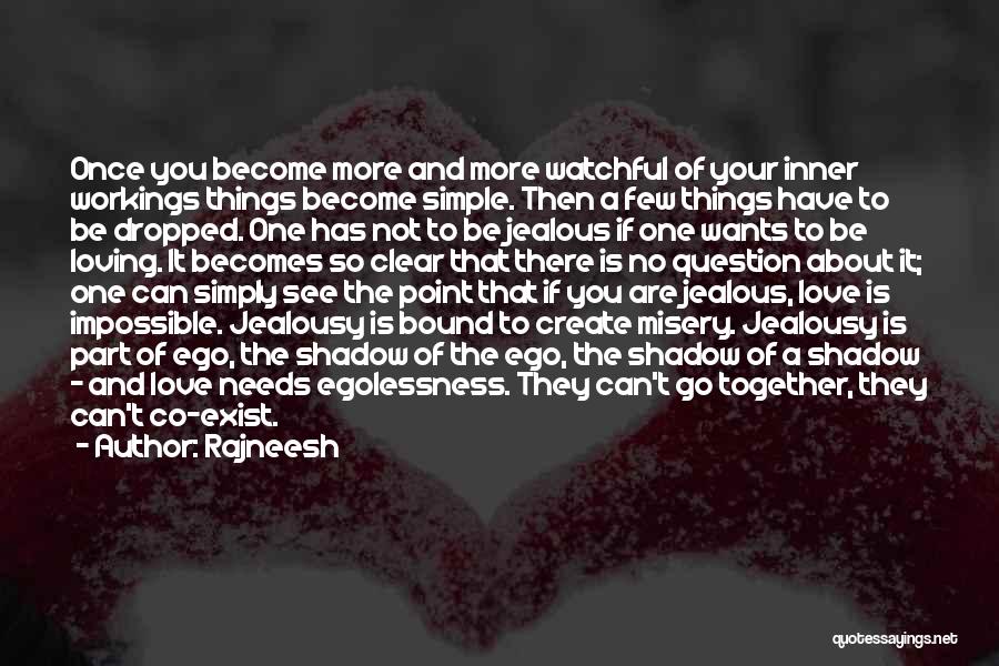 Rajneesh Quotes: Once You Become More And More Watchful Of Your Inner Workings Things Become Simple. Then A Few Things Have To