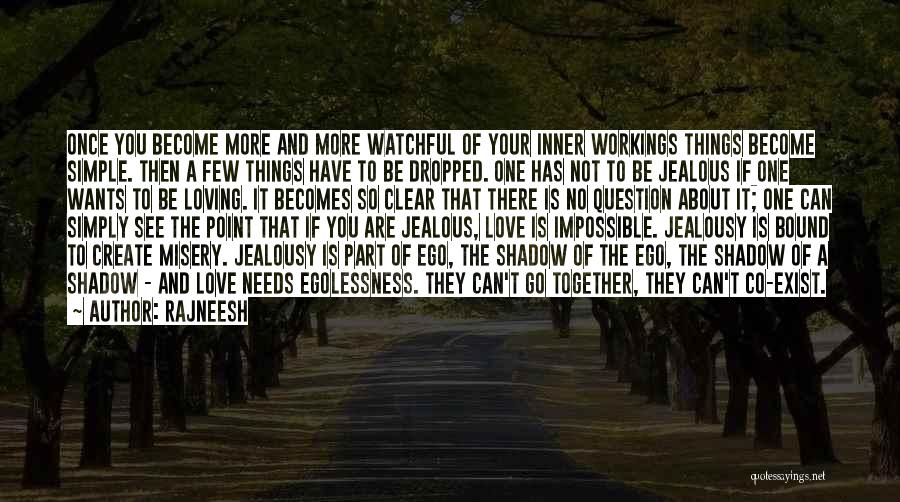 Rajneesh Quotes: Once You Become More And More Watchful Of Your Inner Workings Things Become Simple. Then A Few Things Have To