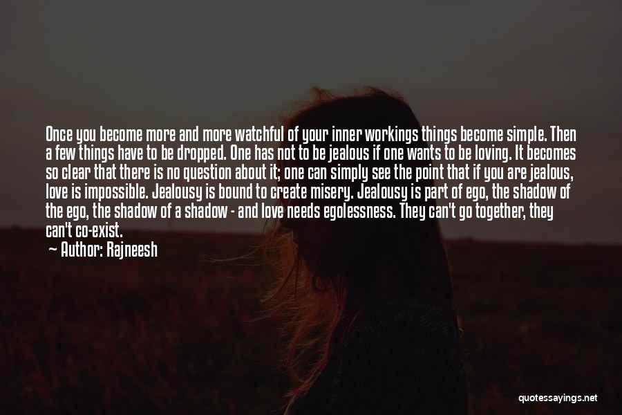 Rajneesh Quotes: Once You Become More And More Watchful Of Your Inner Workings Things Become Simple. Then A Few Things Have To