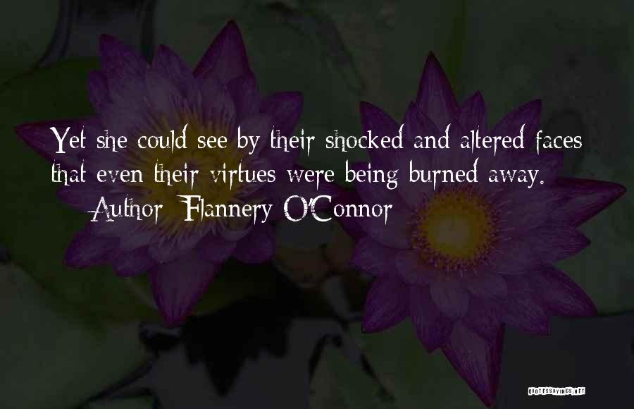 Flannery O'Connor Quotes: Yet She Could See By Their Shocked And Altered Faces That Even Their Virtues Were Being Burned Away.