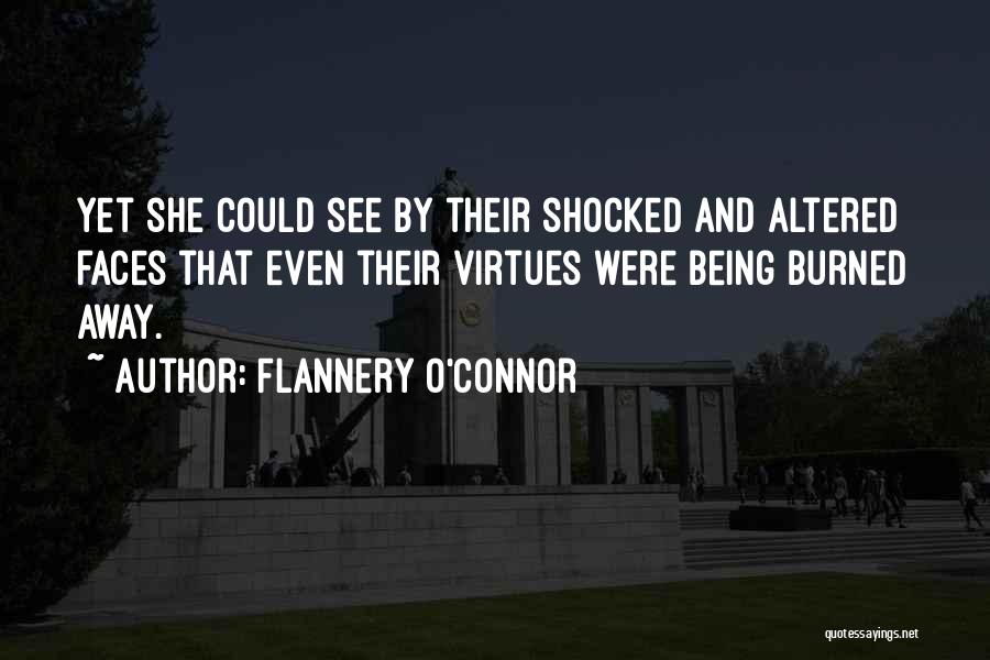 Flannery O'Connor Quotes: Yet She Could See By Their Shocked And Altered Faces That Even Their Virtues Were Being Burned Away.