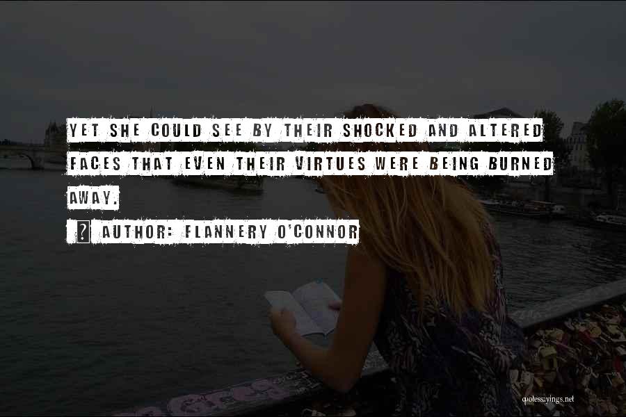 Flannery O'Connor Quotes: Yet She Could See By Their Shocked And Altered Faces That Even Their Virtues Were Being Burned Away.