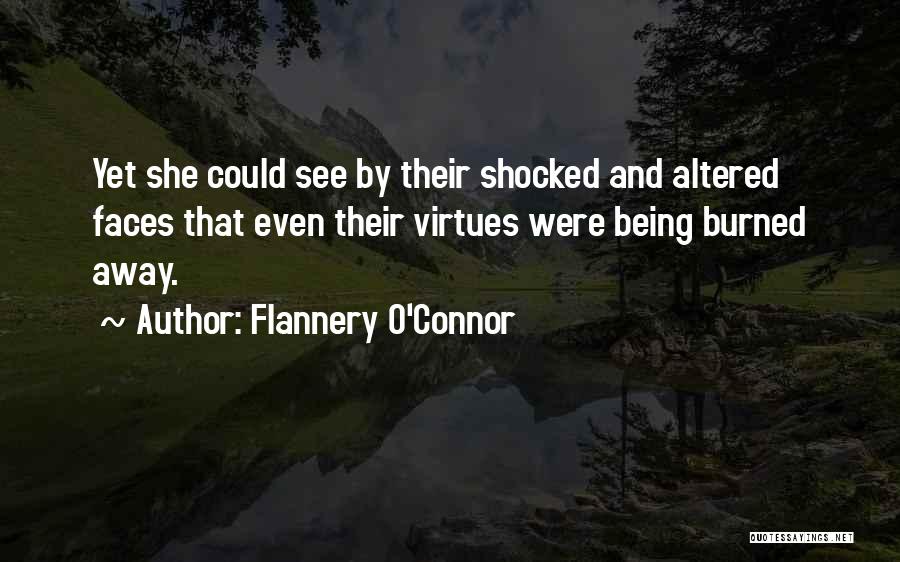 Flannery O'Connor Quotes: Yet She Could See By Their Shocked And Altered Faces That Even Their Virtues Were Being Burned Away.