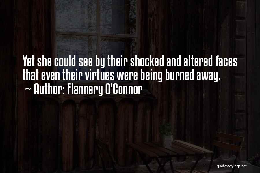 Flannery O'Connor Quotes: Yet She Could See By Their Shocked And Altered Faces That Even Their Virtues Were Being Burned Away.