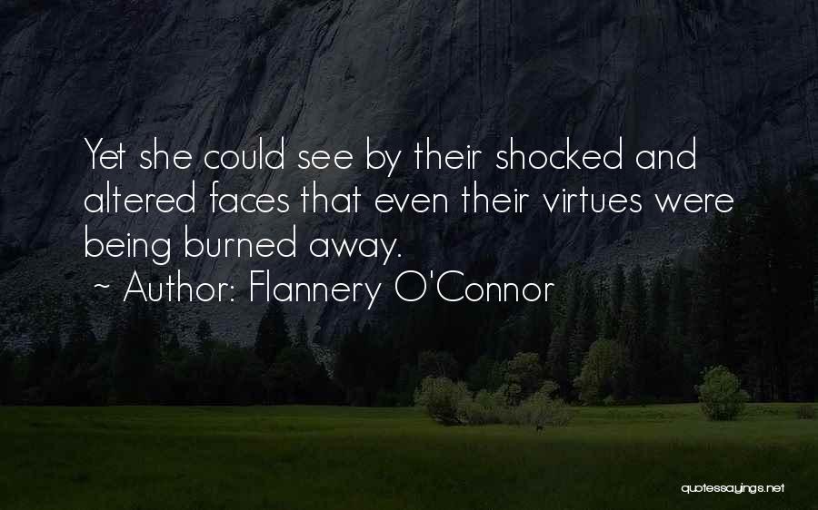 Flannery O'Connor Quotes: Yet She Could See By Their Shocked And Altered Faces That Even Their Virtues Were Being Burned Away.