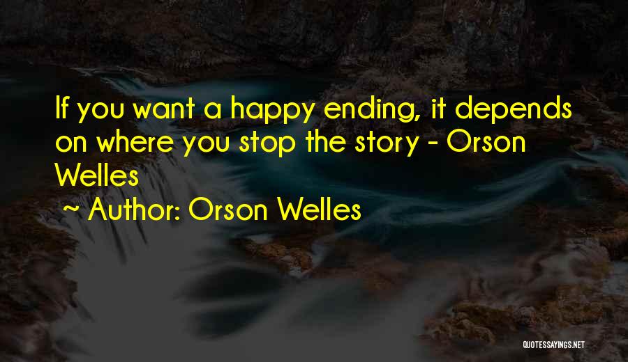 Orson Welles Quotes: If You Want A Happy Ending, It Depends On Where You Stop The Story - Orson Welles