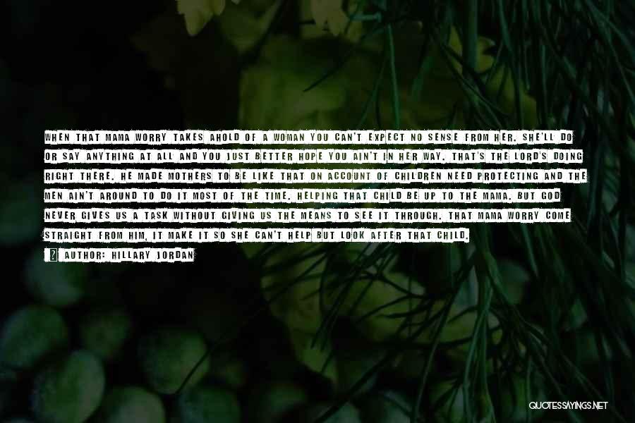 Hillary Jordan Quotes: When That Mama Worry Takes Ahold Of A Woman You Can't Expect No Sense From Her. She'll Do Or Say
