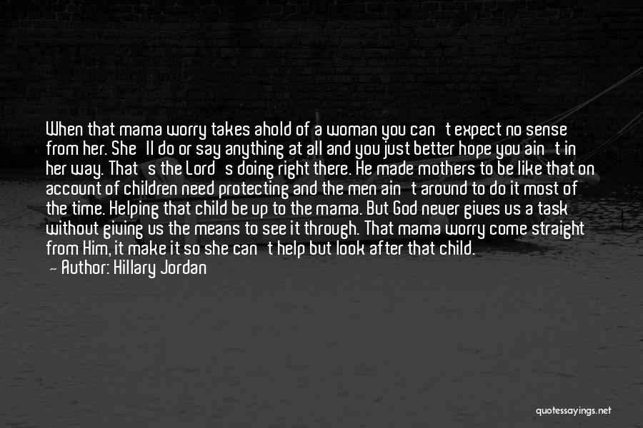 Hillary Jordan Quotes: When That Mama Worry Takes Ahold Of A Woman You Can't Expect No Sense From Her. She'll Do Or Say