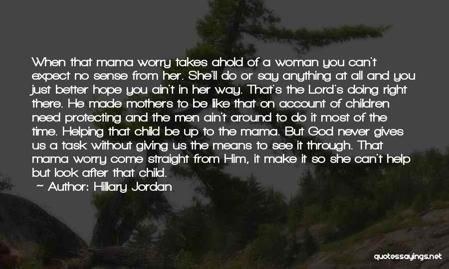 Hillary Jordan Quotes: When That Mama Worry Takes Ahold Of A Woman You Can't Expect No Sense From Her. She'll Do Or Say