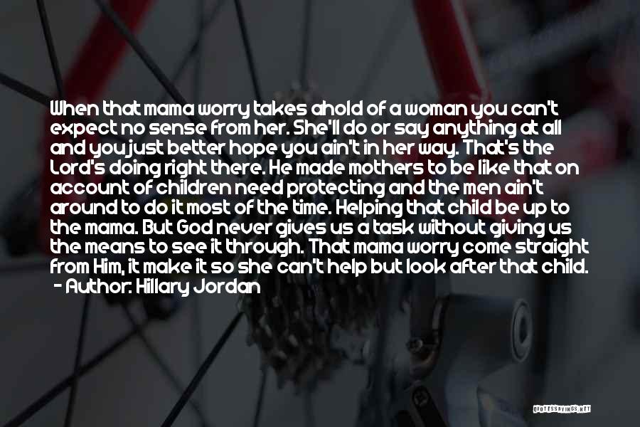 Hillary Jordan Quotes: When That Mama Worry Takes Ahold Of A Woman You Can't Expect No Sense From Her. She'll Do Or Say
