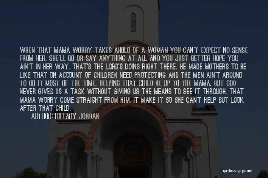 Hillary Jordan Quotes: When That Mama Worry Takes Ahold Of A Woman You Can't Expect No Sense From Her. She'll Do Or Say