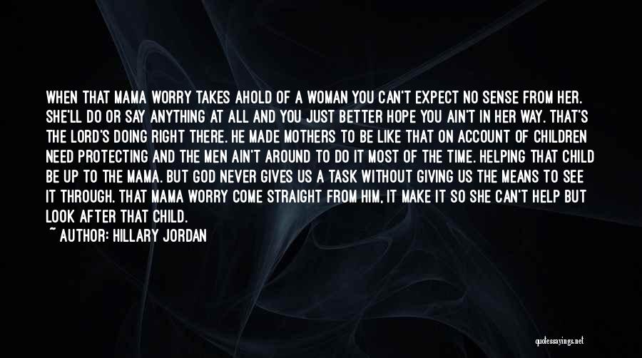 Hillary Jordan Quotes: When That Mama Worry Takes Ahold Of A Woman You Can't Expect No Sense From Her. She'll Do Or Say