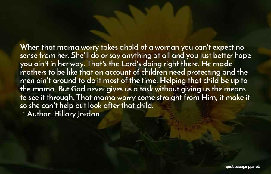 Hillary Jordan Quotes: When That Mama Worry Takes Ahold Of A Woman You Can't Expect No Sense From Her. She'll Do Or Say