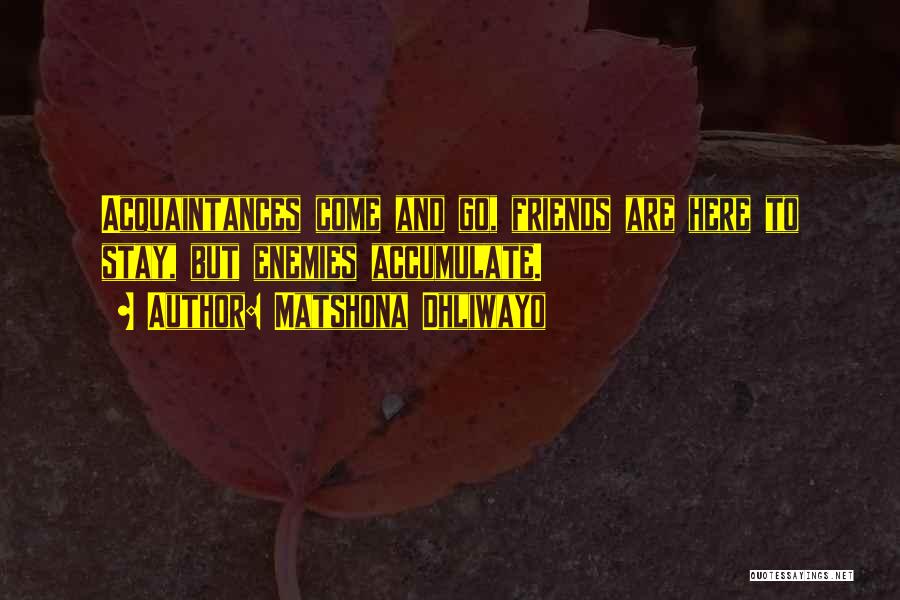 Matshona Dhliwayo Quotes: Acquaintances Come And Go, Friends Are Here To Stay, But Enemies Accumulate.