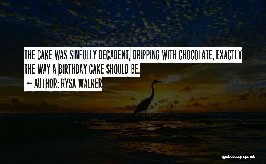 Rysa Walker Quotes: The Cake Was Sinfully Decadent, Dripping With Chocolate, Exactly The Way A Birthday Cake Should Be.