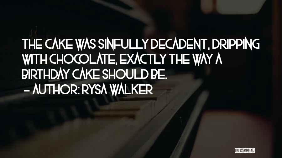 Rysa Walker Quotes: The Cake Was Sinfully Decadent, Dripping With Chocolate, Exactly The Way A Birthday Cake Should Be.