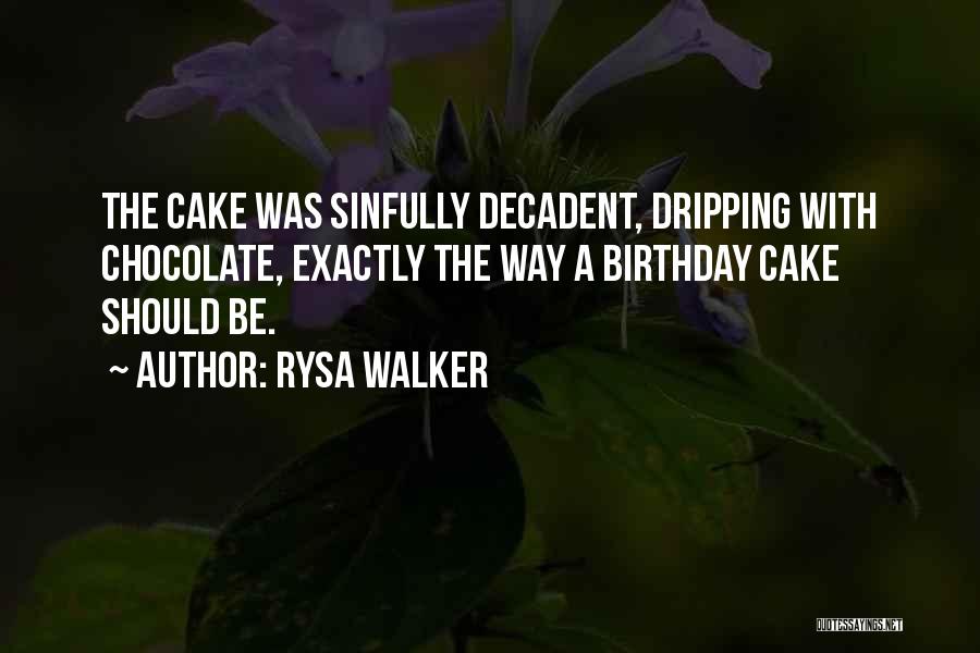Rysa Walker Quotes: The Cake Was Sinfully Decadent, Dripping With Chocolate, Exactly The Way A Birthday Cake Should Be.