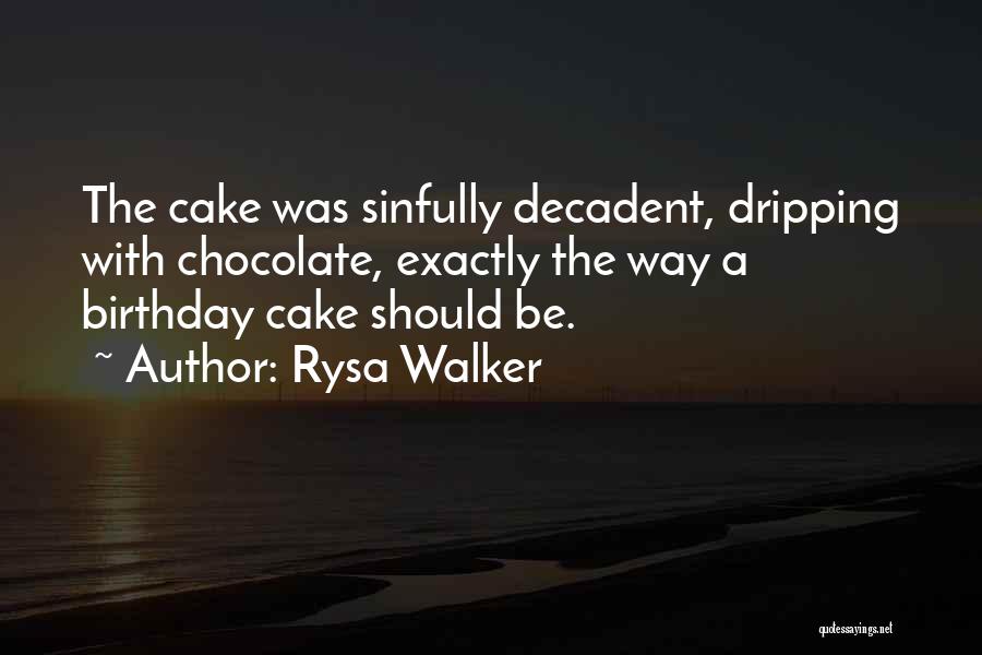 Rysa Walker Quotes: The Cake Was Sinfully Decadent, Dripping With Chocolate, Exactly The Way A Birthday Cake Should Be.