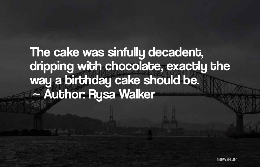 Rysa Walker Quotes: The Cake Was Sinfully Decadent, Dripping With Chocolate, Exactly The Way A Birthday Cake Should Be.